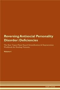 Reversing Antisocial Personality Disorder: Deficiencies The Raw Vegan Plant-Based Detoxification & Regeneration Workbook for Healing Patients. Volume 4