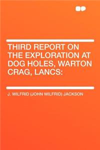 Third Report on the Exploration at Dog Holes, Warton Crag, Lancs