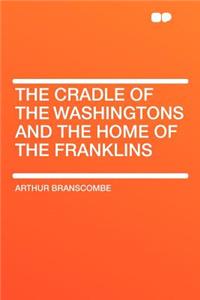 The Cradle of the Washingtons and the Home of the Franklins
