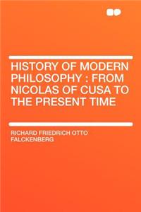 History of Modern Philosophy: From Nicolas of Cusa to the Present Time