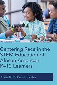 Centering Race in the STEM Education of African American K-12 Learners