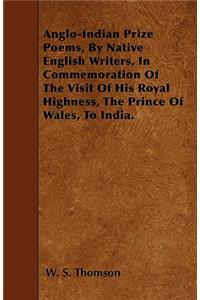 Anglo-Indian Prize Poems, By Native English Writers, In Commemoration Of The Visit Of His Royal Highness, The Prince Of Wales, To India.