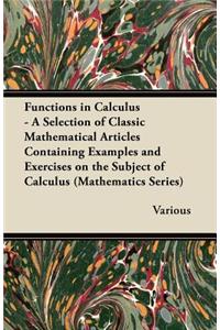 Functions in Calculus - A Selection of Classic Mathematical Articles Containing Examples and Exercises on the Subject of Calculus (Mathematics Series)