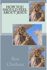 How You Should Feel About Jesus