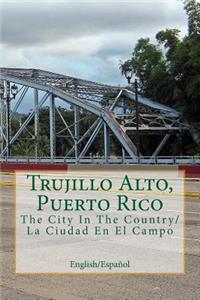 Trujillo Alto, Puerto Rico: The City in the Country/La Ciudad En El Campo