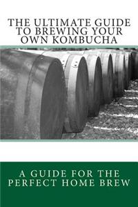 Ultimate Guide To Brewing Your Own Kombucha