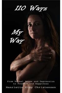 110 Ways - My Way: From Verbal Abuse and Depression to Freedom and Happiness