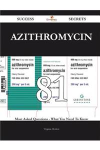 Azithromycin 81 Success Secrets - 81 Most Asked Questions On Azithromycin - What You Need To Know