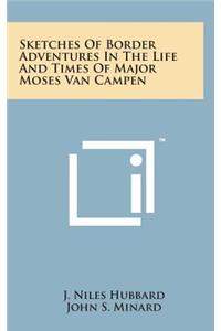 Sketches of Border Adventures in the Life and Times of Major Moses Van Campen