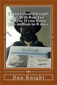 I Dan Edward Knight Sr. Will Run for Mayor If You Raise 100 Million in 8 Days