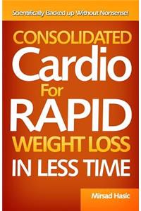 Consolidated Cardio for Rapid Weight Loss in Less Time