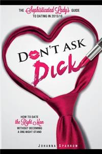 Don't Ask Dick;how to Date the Right Man Without Becoming a One-Night Stand