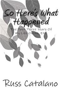 So Here's What Happened: The Past Three Years, Etc.