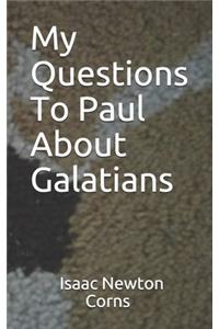 My Questions To Paul About Galatians