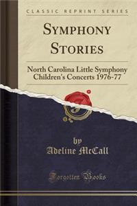 Symphony Stories: North Carolina Little Symphony Children's Concerts 1976-77 (Classic Reprint)