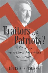 Traitors or Patriots?: A Story of the German Anti-Nazi Resistance