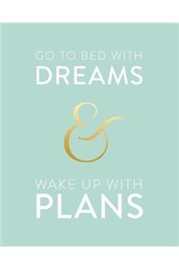 Go To Bed With Dreams And Wake Up With Plans