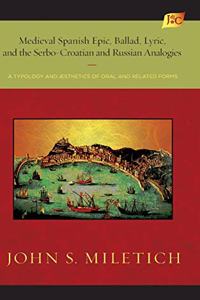 Medieval Spanish Epic, Ballad, Lyric, and the Serbo-Croatian and Russian Analogies