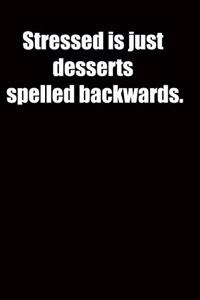 Stressed is just desserts spelled backwards.