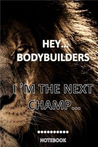 HEY...BODYBUILDERS I M THE NEXT CHAMP... notebook