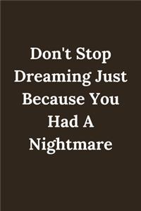 Don't Stop Dreaming Just Because You Had A Nightmare .