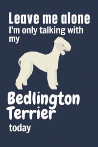 Leave me alone I'm only talking with my Bedlington Terrier today