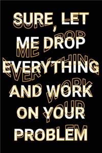 Sure, Let Me Drop Everything and Work On Your Problem