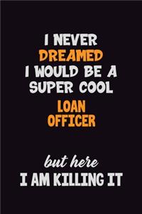 I Never Dreamed I would Be A Super Cool Loan officer But Here I Am Killing It