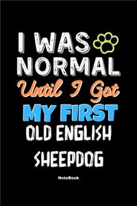I Was Normal Until I Got My First Old English Sheepdog Notebook - Old English Sheepdog Dog Lover and Pet Owner