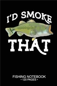 I'd Smoke That Fishing Notebook 120 Pages: 6"x 9'' Blank Paper Fishing Notebook Cool Freshwater Game Fish Saltwater Fly Fishes Journal Composition Notebook Notes Day Planner Notepad