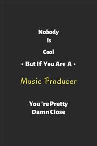 Nobody is cool but if you are a Music Producer you're pretty damn close