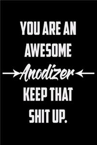 You Are An Awesome Anodizer Keep That Shit Up