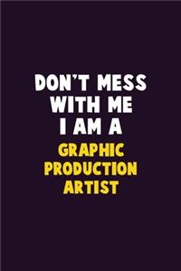 Don't Mess With Me, I Am A Graphic Production Artist