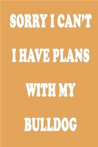 Sorry I Can't I Have Plans with My Bulldog Journal