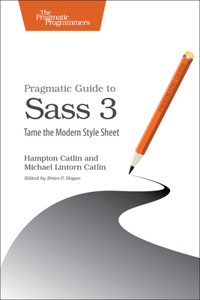 Pragmatic Guide to Sass 3: Tame the Modern Style Sheet