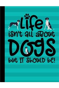 Life Isn't All About Dogs But It Should Be!