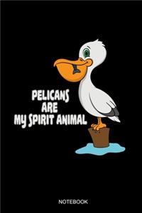 Pelicans Are My Spirit Animal Notebook