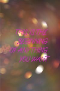 This Is The Beginning Of Anything You Want