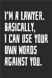 I'm A Lawyer. Basically, I Can Use Your Own Words Against You