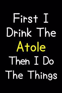 First I Drink The Atole Then I Do The Things