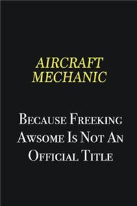 Aircraft Mechanic because freeking awsome is not an official title