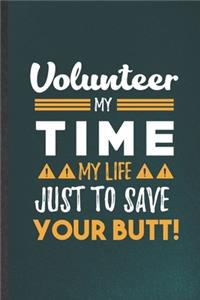 Volunteer My Time My Life Just to Save Your Butt