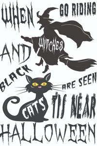 when witches go riding and black cats are seen Tis near Halloween