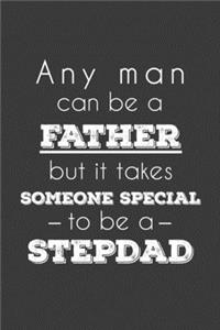 Any Man Can Be A Father But It Takes Someone Special To Be A Stepdad