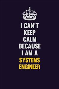 I Can't Keep Calm Because I Am A Systems Engineer