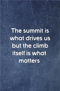 The Summit Is What Drives Us But The Climb Itself Is What Matters