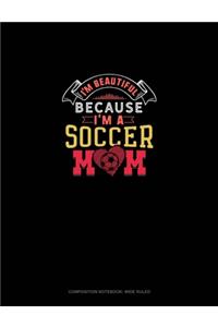 I'm Beautiful Because I'm A Soccer Mom