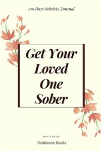 Get Your Loved One Sober - 100 Days Of Guided Journal With Daily Reflections