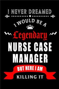 I Never Dreamed I would be a Legendary Nurse Case Manager