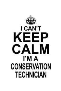 I Can't Keep Calm I'm A Conservation Technician